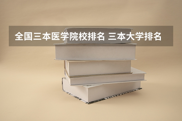 全国三本医学院校排名 三本大学排名榜 全国最好的三本学校