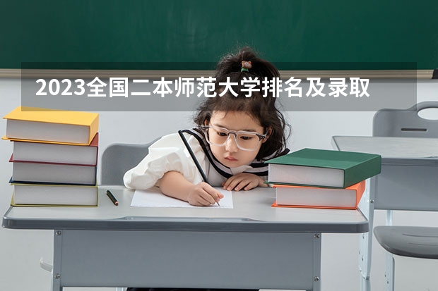 2023全国二本师范大学排名及录取分数线？哪些师范院校好
