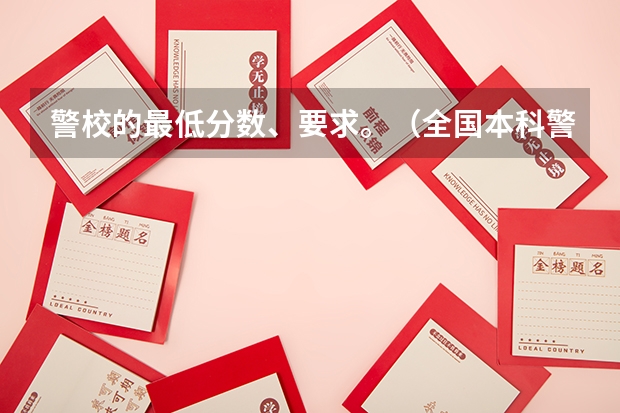 警校的最低分数、要求。（全国本科警校分数线？）