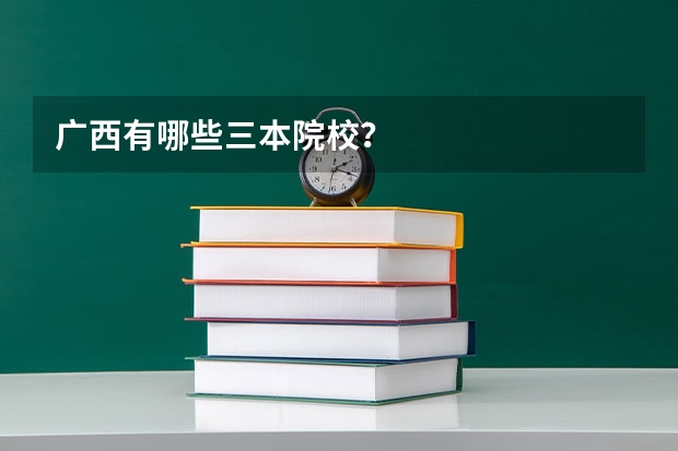 广西有哪些三本院校？