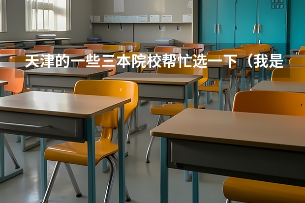 天津的一些三本院校帮忙选一下（我是一名中专生，问下天津三本学校有那些？我是学计算机的、）
