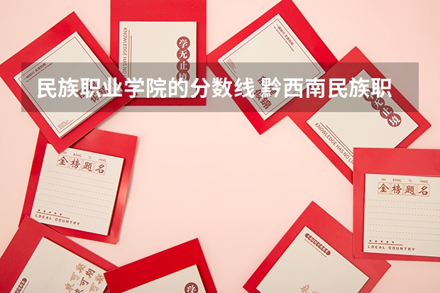 民族职业学院的分数线 黔西南民族职业技术学院录取线