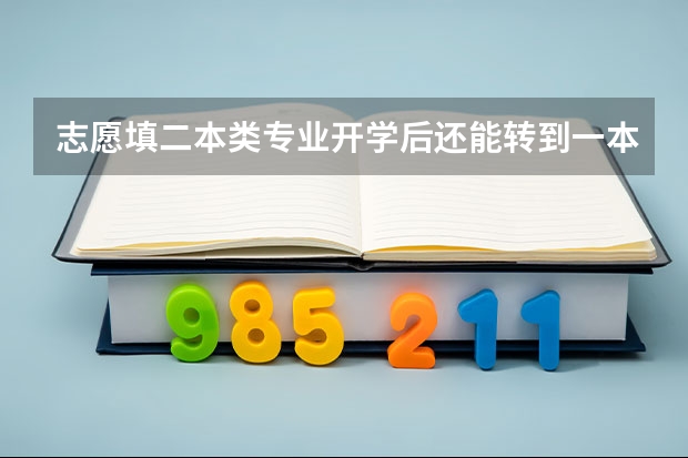 志愿填二本类专业开学后还能转到一本类专业吗