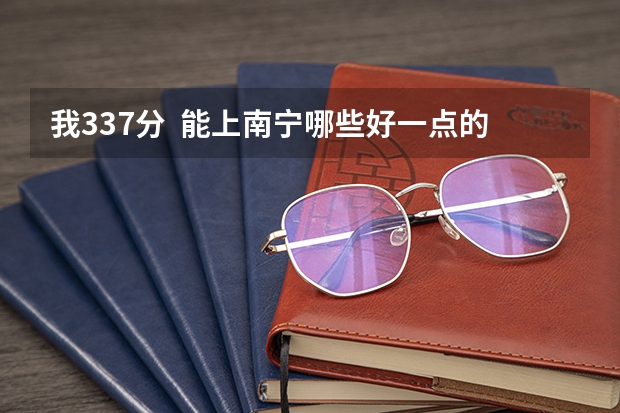 我337分 能上南宁哪些好一点的专科学校?