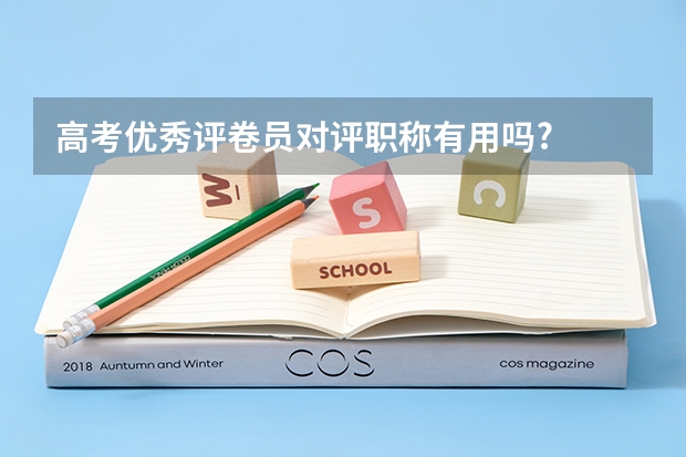 高考优秀评卷员对评职称有用吗?