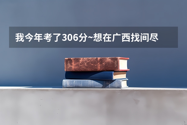 我今年考了306分~想在广西找间尽可能好的大专读旅游~大家帮帮忙~~（崇左幼儿师范高等专科学校录取分数线）