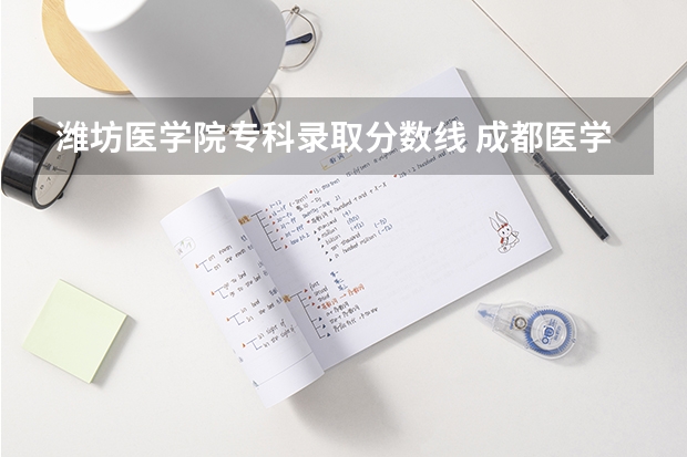 潍坊医学院专科录取分数线 成都医学院专科录取分数线