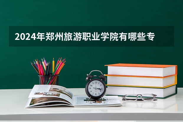 2024年郑州旅游职业学院有哪些专业招生