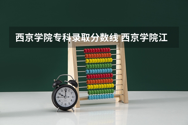 西京学院专科录取分数线 西京学院江西录取分数线