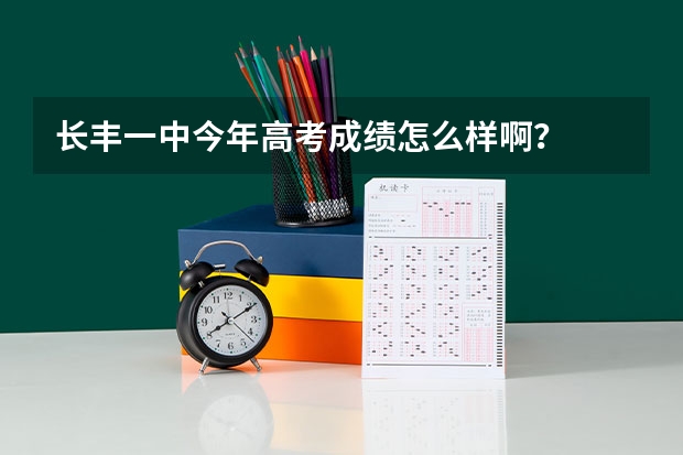 长丰一中今年高考成绩怎么样啊？