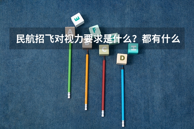 民航招飞对视力要求是什么?都有什么别的要求?