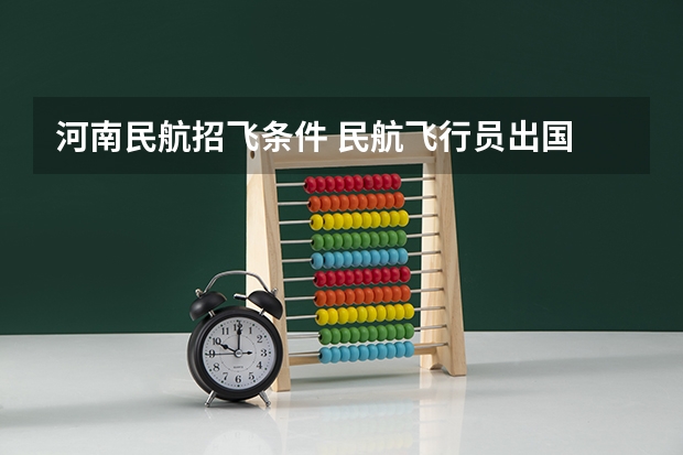河南民航招飞条件 民航飞行员出国