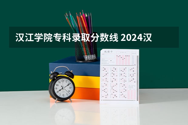 汉江学院专科录取分数线 2024汉江师范学院各专业录取分数线