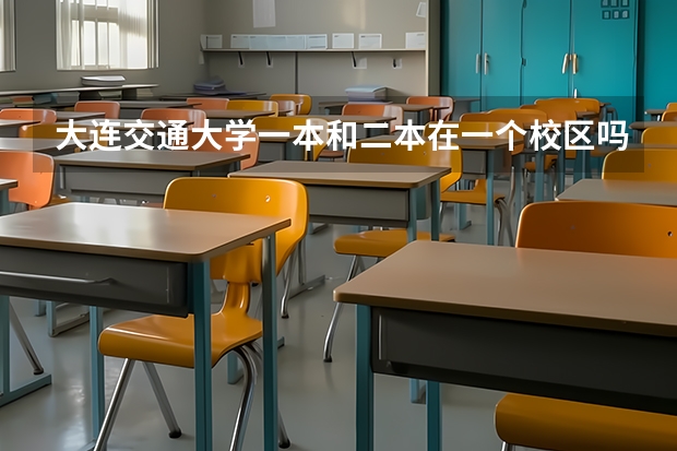 大连交通大学一本和二本在一个校区吗?二本有什么好的专业?