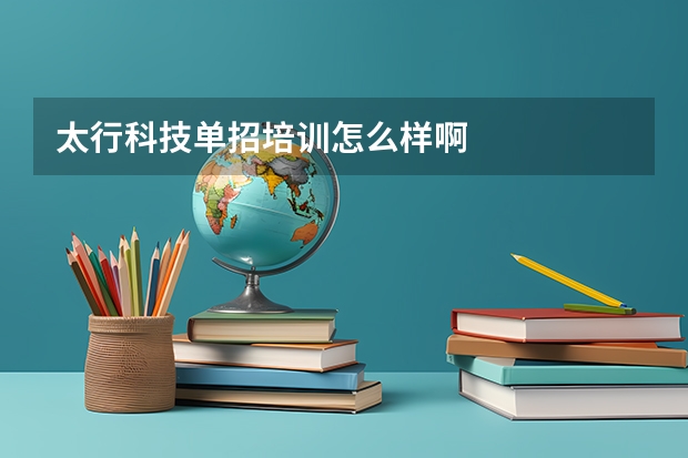 太行科技单招培训怎么样啊