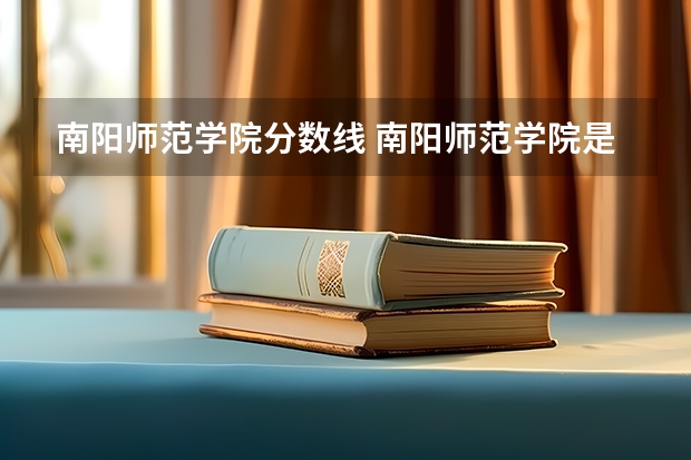 南阳师范学院分数线 南阳师范学院是几本录取分数线
