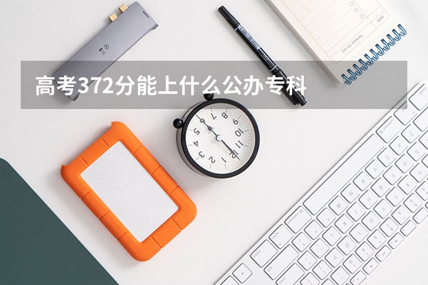 高考372分能上什么公办专科