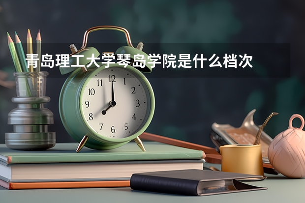 青岛理工大学琴岛学院是什么档次