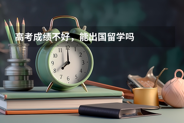 高考成绩不好，能出国留学吗