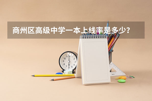 商州区高级中学一本上线率是多少?