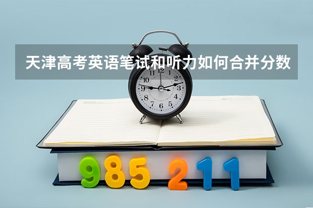 天津高考英语笔试和听力如何合并分数