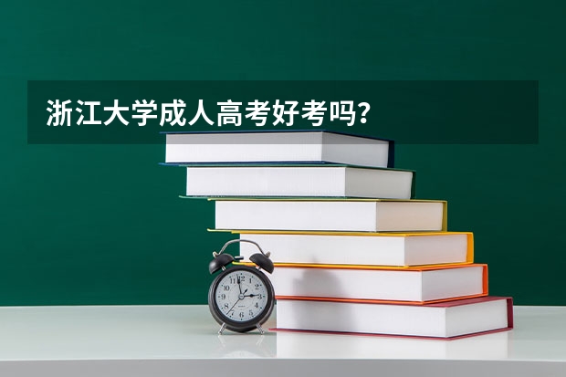 浙江大学成人高考好考吗？