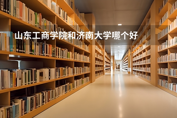 山东工商学院和济南大学哪个好
