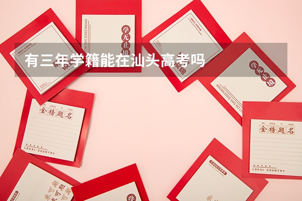 有三年学籍能在汕头高考吗