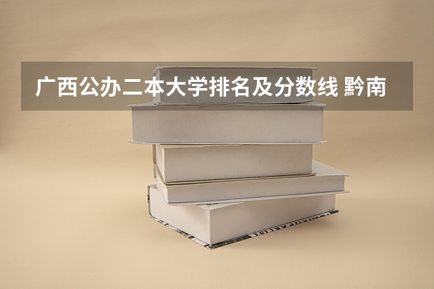 广西公办二本大学排名及分数线 黔南民族师范学院专业分数线