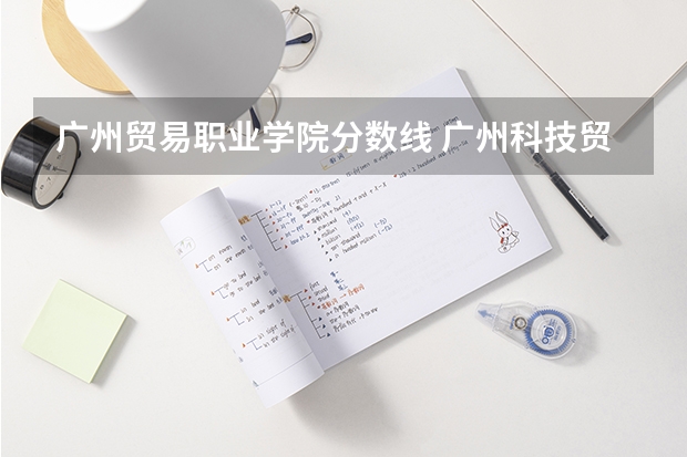 广州贸易职业学院分数线 广州科技贸易职业学院好不好