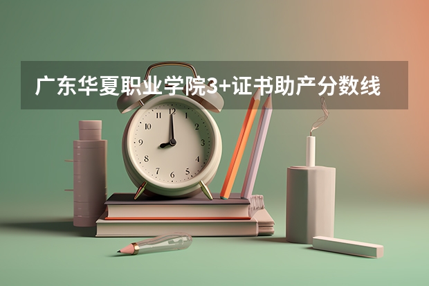 广东华夏职业学院3+证书助产分数线多少
