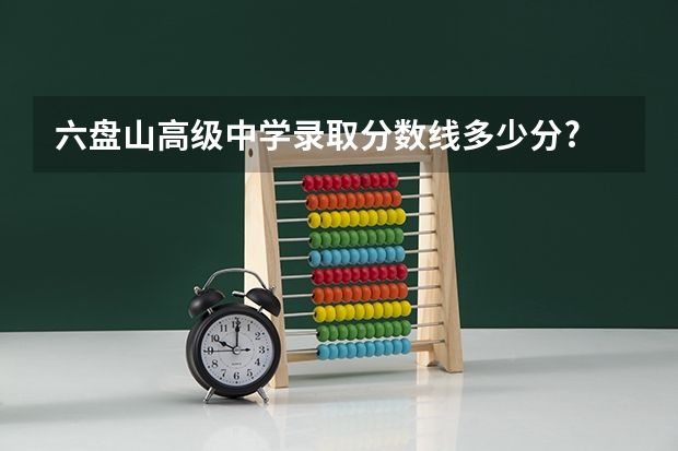 六盘山高级中学录取分数线多少分?