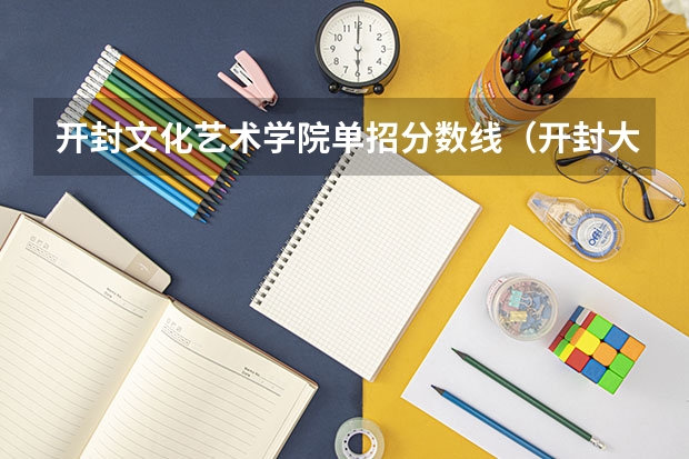 开封文化艺术学院单招分数线（开封大学09年专科录取分数线）