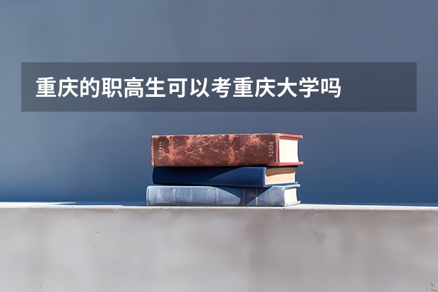 重庆的职高生可以考重庆大学吗