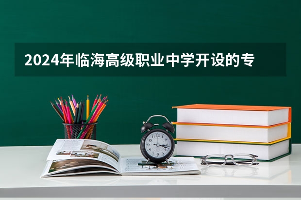 2024年临海高级职业中学开设的专业有哪些