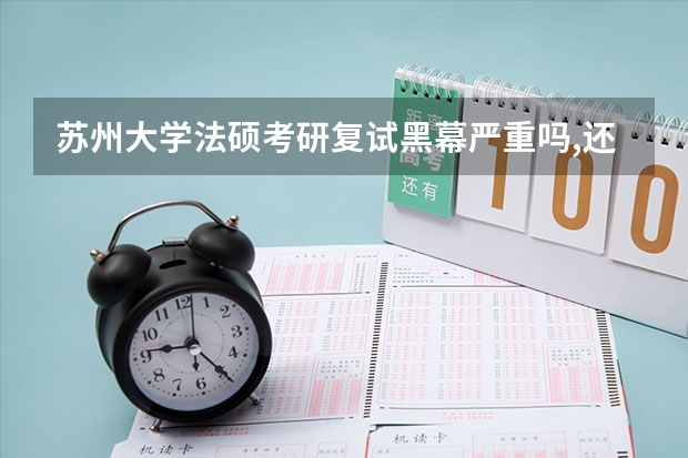 苏州大学法硕考研复试黑幕严重吗,还有择校问题?