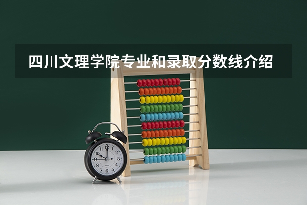  四川文理学院专业和录取分数线介绍