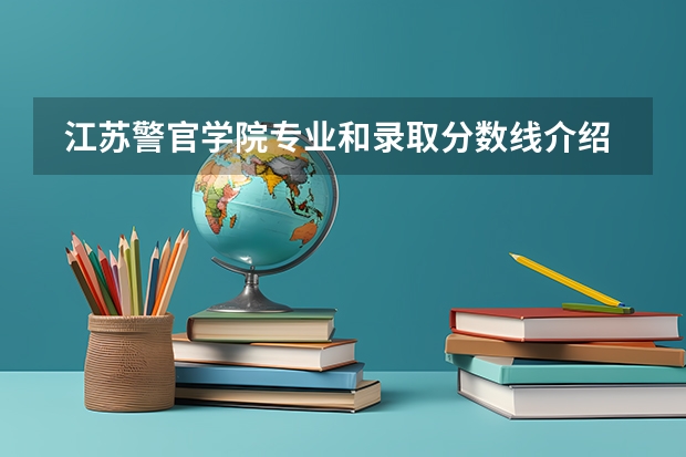  江苏警官学院专业和录取分数线介绍