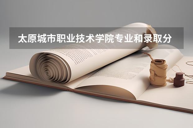  太原城市职业技术学院专业和录取分数线介绍