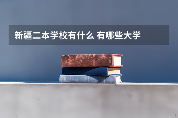 新疆二本学校有什么 有哪些大学