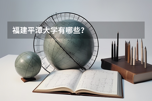 福建平潭大学有哪些？