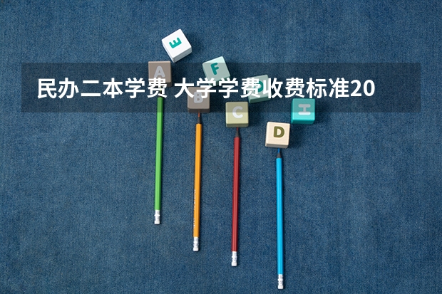 民办二本学费 大学学费收费标准2023