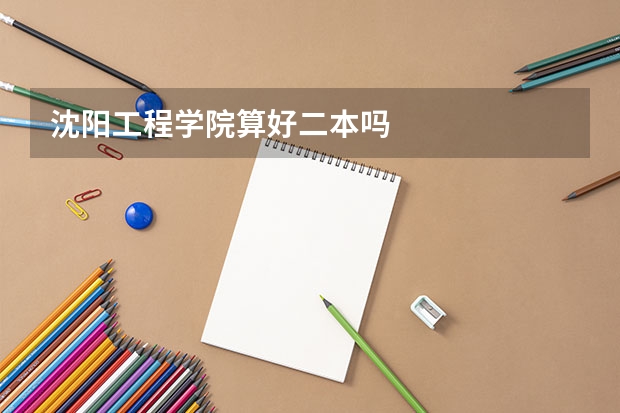 沈阳工程学院算好二本吗