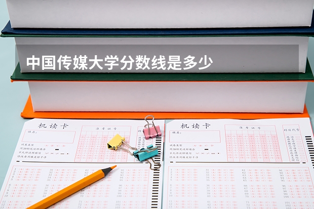 中国传媒大学分数线是多少