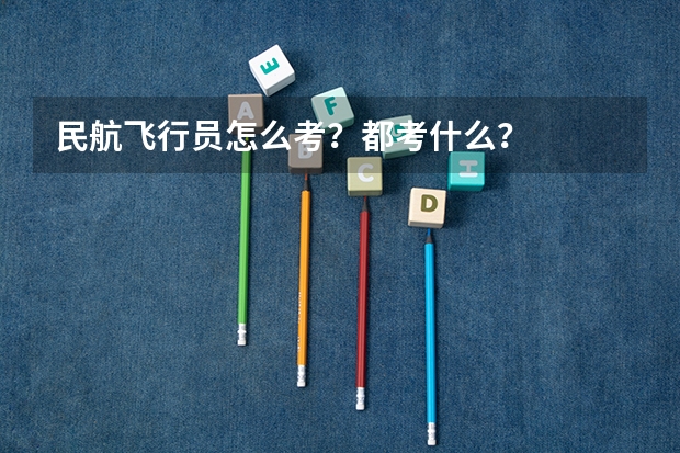 民航飞行员怎么考？都考什么？