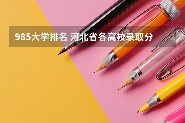 985大学排名 河北省各高校录取分数线