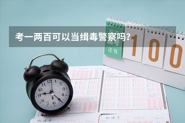 考一两百可以当缉毒警察吗?