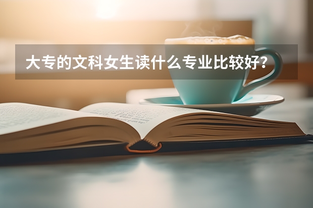 大专的文科女生读什么专业比较好？