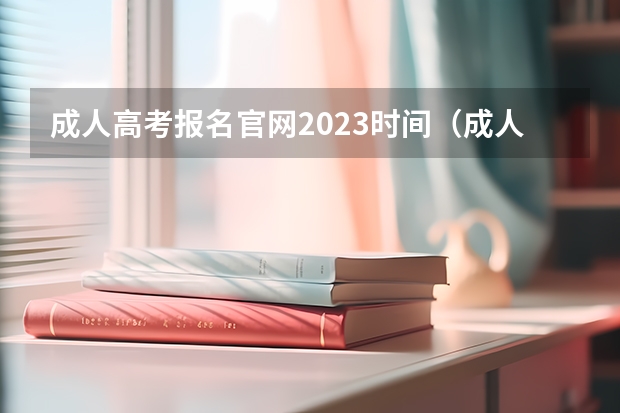 成人高考报名官网2023时间（成人高考时间2024年具体时间表）
