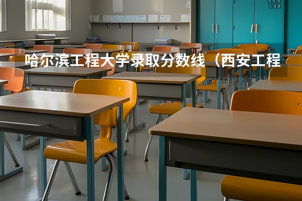 哈尔滨工程大学录取分数线（西安工程大学2023分数线）